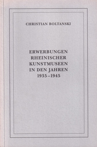 CHRISTIAN BOLTANSKI. ERWERBUNGEN RHEINISCHER KUNSTMUSEEN IN DEN JAHREN 1935 - 1945