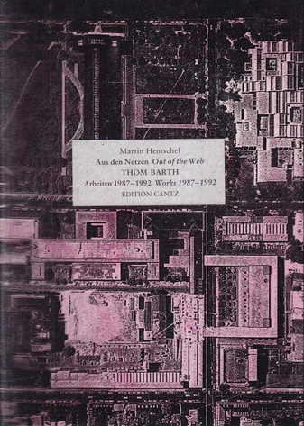 Martin Hentschel. Aus Den Netzen / Out Of The Web. Thom Barth. Arbeiten/ Works 1987 - 1992