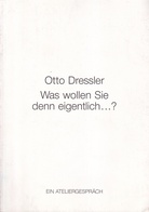 Otto Dressler. [Was wollen Sie den  eigentlich ...?] Im Ateliergespräch mit dem Galeristen Hans Dieter Wegmann