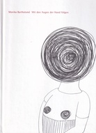 Monika Bartholome. Mit den Augen der Hand folgen. Zeichnungen und Texte/ The Eyes Following the Hand. Drawings and Texts