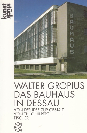 WALTER GROPIUS. DAS BAUHAUS IN DESSAU. Von der Idee zur Gestaltung