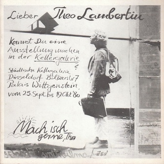 'Lieber Theo Lambertin, Kannst Du eine Ausstellung machen in der Kellergalerie? Mach isch gerne, Theo.' Städt. Kellergalerie Düsseldorf, Palais Wittgenstein, vom 25.Sept. bis 19.Okt. 1980