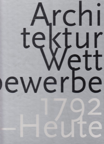 ARCHITEKTURWETTBEWERBE/ Architectural competitions/ Concours d'architecture 1792 - HEUTE/ TODAY/ A NOS JOURS. 2 BÄNDE/ 2 VOL.
